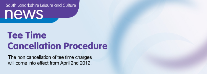 The South Lanarkshire Leisure and Culture Golf Tee Time Cancellation Procedure.